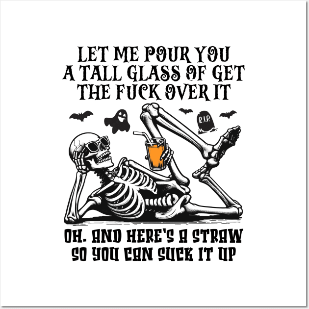 Skeleton Halloween Let Me Pour You a Tall Glass Of Get The Fuck Over It Oh, And Here’s A Straw So You Can Suck It Up Wall Art by RetroPrideArts